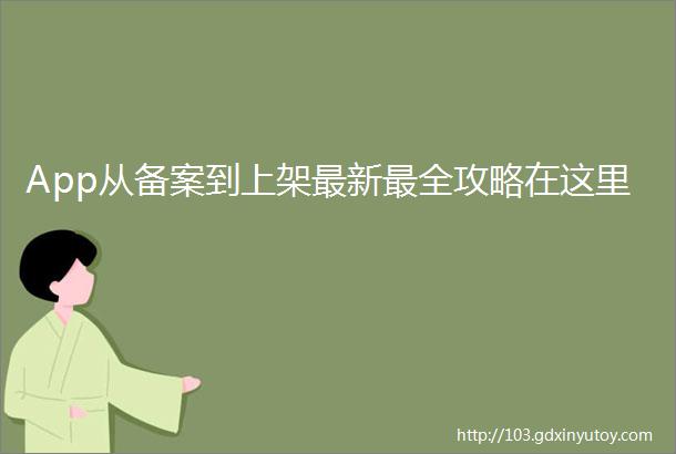 App从备案到上架最新最全攻略在这里