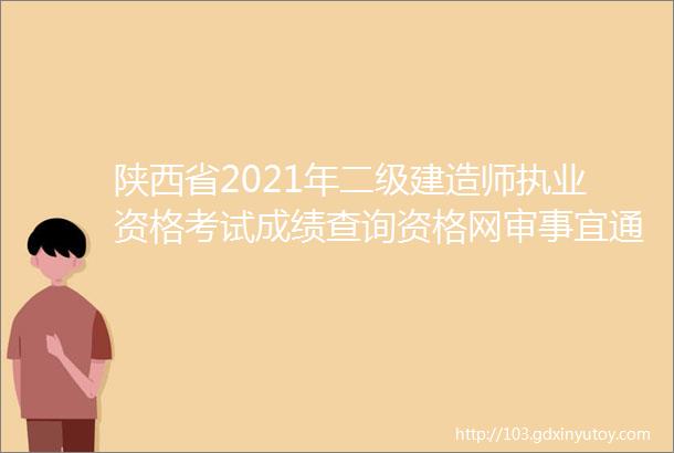 陕西省2021年二级建造师执业资格考试成绩查询资格网审事宜通知