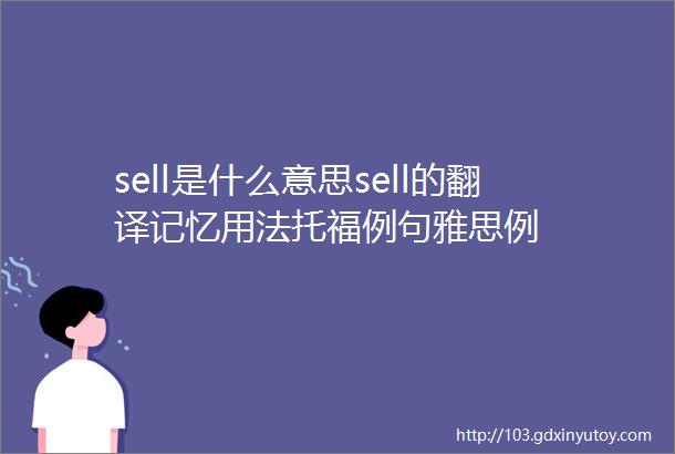 sell是什么意思sell的翻译记忆用法托福例句雅思例